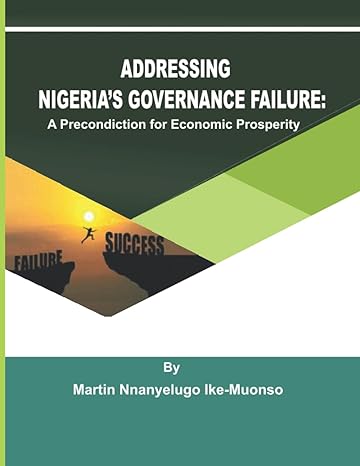 addressing nigeria s governance failure a precondition for economic prosperity 1st edition martin nnanyelugo