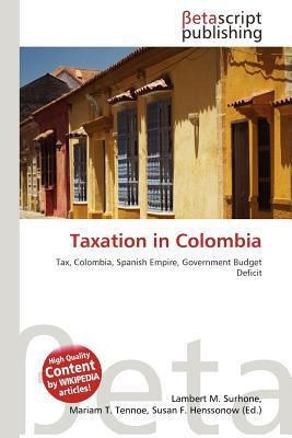 taxation in colombia tax colombia spanish empire government budget delicit 1st edition lambert m. surhone
