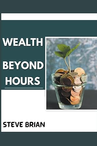 wealth beyond hours 1st edition steve brian b0cmmylqzw, 979-8215664179