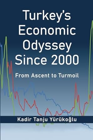 turkey s economic odyssey since 2000 from ascent to turmoil 1st edition kadir tanju yurukoglu 979-8861322126