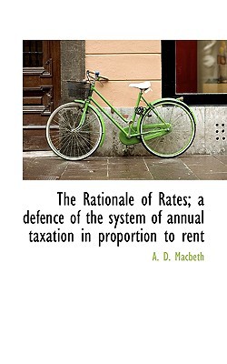 the rationale of rates a defence of the system of annual taxation in proportion to rent 1st edition a macbeth