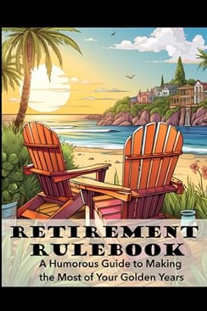 retirement rulebook a humorous guide to making the most of your golden years simple ideas to inspire laughter