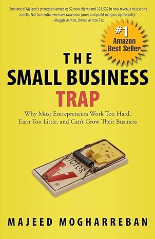 the small business trap why most entrepreneurs work too hard earn too little and cant grow their business 1st