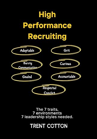 high performance recruiting the 7 traits 7 environments and 7 leadership styles 1st edition trent cotton