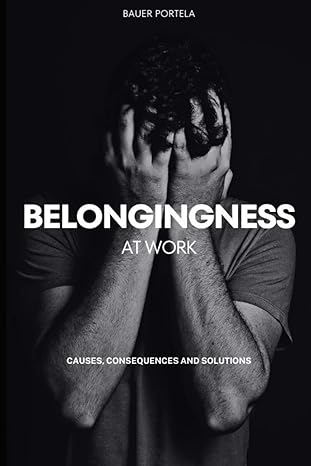 belongingness at work causes consequences and solutions 1st edition bauer portela b0cldwdd7n, 979-8864820308