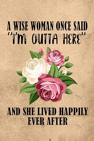 a wise woman once said im outta here and she lived happily ever after funny gift suitable for women 1st