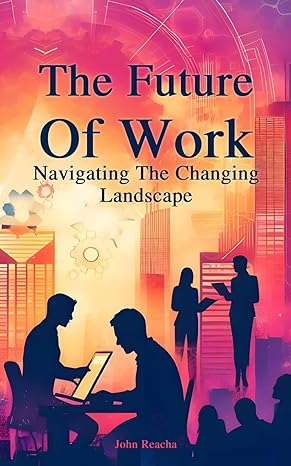 the future of work navigating the changing landscape a blueprint for success in the evolving professional