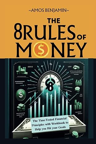 the 8 rules of money time tested financial principles with workbook to help you hit your financial goals 1st