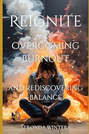 reignite overcoming burnout and rediscovering balance 1st edition seronda winters b0ckp1jkpq, 979-8863693712