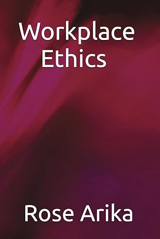workplace ethics 1st edition rose arika b0cjlffc4m, 979-8862401615