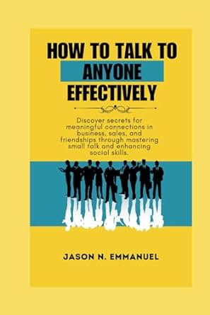how to talk anyone effectively discover secrets for meaningful connections in business sales and friendships