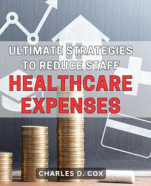 ultimate strategies to reduce staff healthcare expenses cutting edge techniques to drastically slash employee