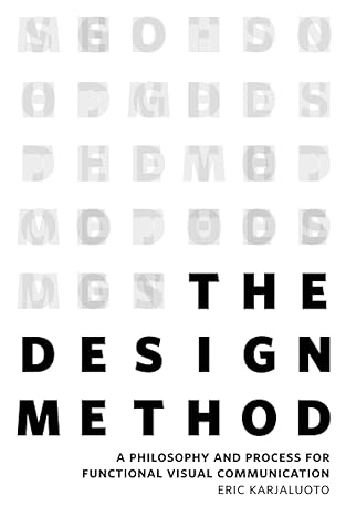 the design method a philosophy and process for functional visual communication 1st edition eric karjaluoto