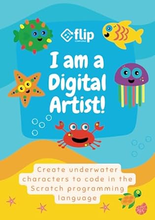 i am a digital artist create underwater characters to code in the scratch programming language 1st edition