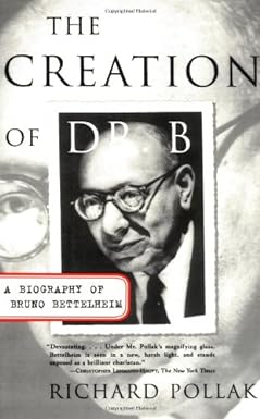 the creation of doctor b a biography of bruno bettelheim 1st paper edition richard pollak 0684846403,