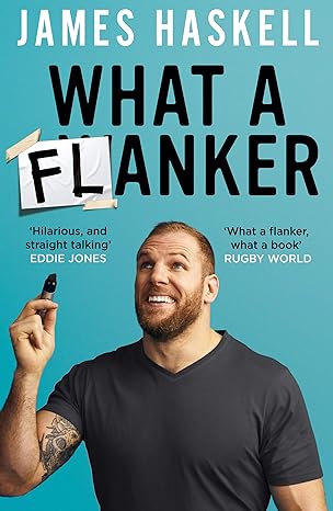 what a flanker the funniest sports biography youll ever read 1st edition james haskell 0008403708,