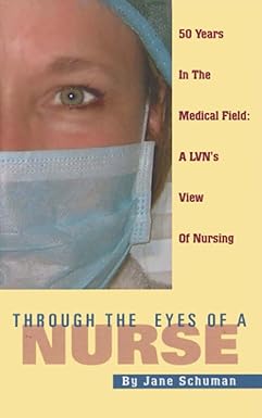 through the eyes of a nurse 50 years in the medical field a lvns view of nursing 1st edition jane schuman