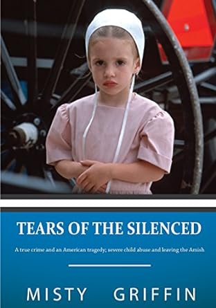 tears of the silenced a true crime and an american tragedy severe child abuse and leaving the amish 2nd
