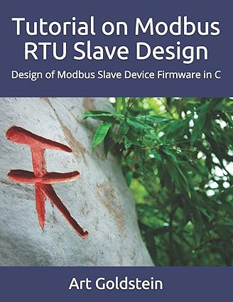 tutorial on modbus rtu slave design how to design modbus slave device firmware in c 1st edition art goldstein