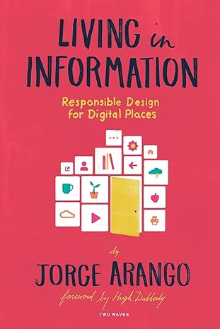 living in information responsible design for digital places 1st edition jorge arango 1933820659,
