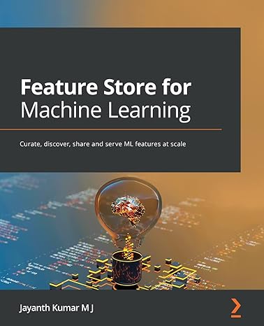 feature store for machine learning curate discover share and serve ml features at scale 1st edition jayanth