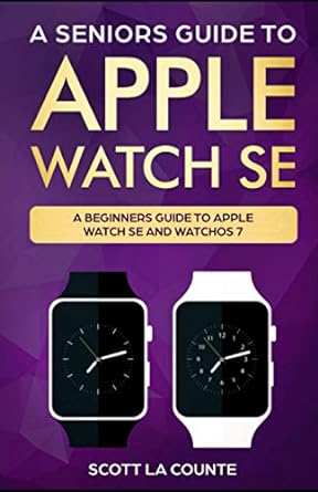 a seniors guide to apple watch se a ridiculously simple guide to apple watch se and watchos 7 1st edition