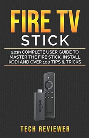 fire tv stick 2019 complete user guide to master the fire stick install kodi and over 100 tips and tricks 1st