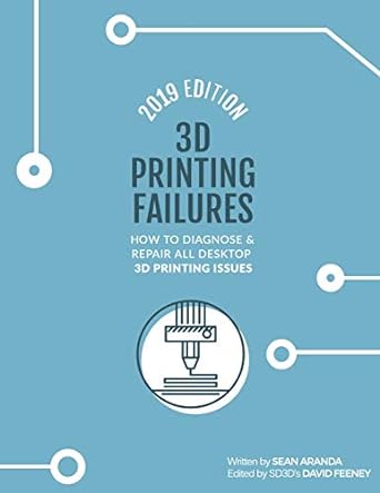 3d printing failures   how to diagnose and repair all desktop 3d printing issues 2019th edition sean aranda