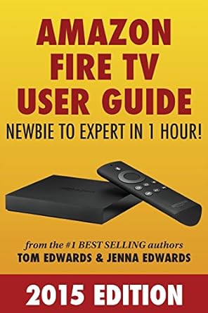 amazon fire tv user guide newbie to expert in 1 hour 1st edition tom edwards ,jenna edwards 1500476587,