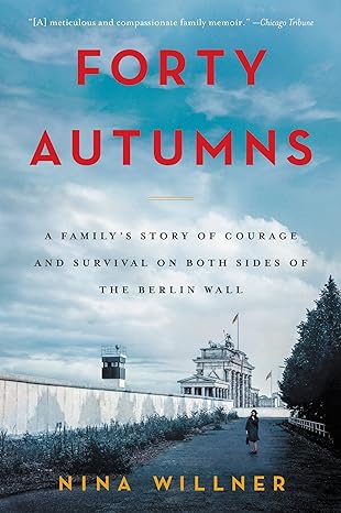 forty autumns a familys story of courage and survival on both sides of the berlin wall 1st edition nina