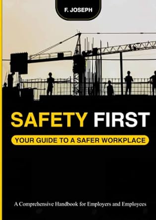 safety first your guide to a safer workplace a comprehensive handbook for employers and employees practical