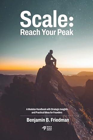 scale reach your peak a modular handbook with strategic insights and practical ideas for founders 1st edition