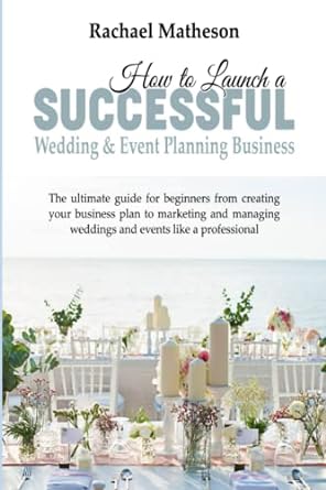 how to launch a successful wedding and event planning business the ultimate guide for beginners 1st edition