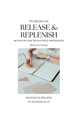 release and replenish workbook quantum leap to success and abundance 1st edition s saxby b0c9s56xm3