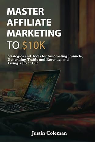 master affiliate marketing to $10k strategies and tools for automating funnels generating traffic and revenue