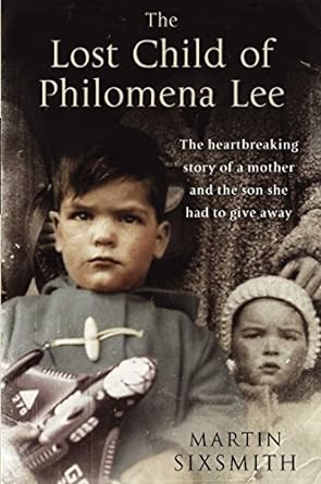 the lost child of philomena lee a mother her son and a fifty year search 1st edition martin sixsmith