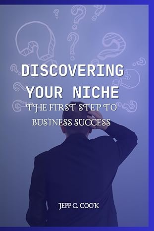 discovering your niche the first step to business success 1st edition jeff c. cook 979-8864148242
