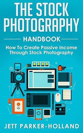 the stock photography handbook how to create passive income through stock photography 1st edition jett m