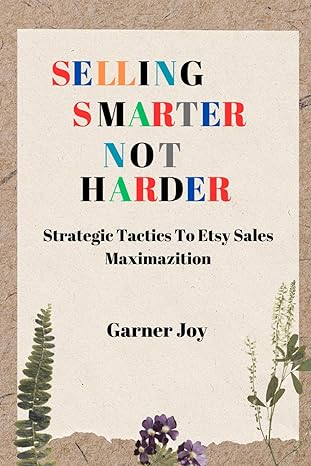 selling smarter not harder strategic tactics to etsy sales maximization 1st edition garner joy 979-8864346266