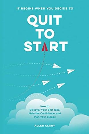 quit to start how to discover your best idea gain the confidence and plan your escape 1st edition allen clary