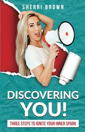 discovering you three steps to ignite your inner spark 1st edition sherri brown 979-8414588528