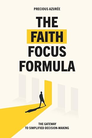the faith focus formula the gateway to simplified decision making 1st edition precious azuree 979-8988521303