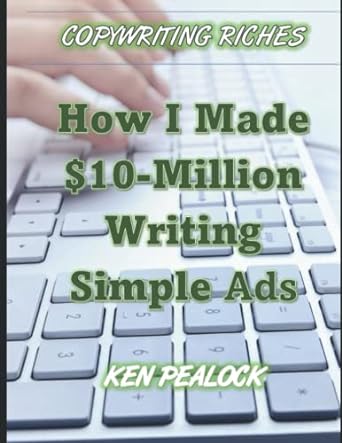 copywriting riches how i made $10 million writing simple ads 1st edition ken pealock 979-8806339721