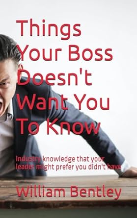 things your boss doesn t want you to know industry knowledge that your leader might prefer you didn t have