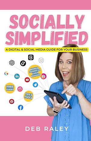 socially simplified a digital and social media guide for your business 1st edition deb raley 979-8394949807