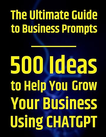 the ultimate guide to business prompt 500 ideas to help you grow your business using chatgpt 1st edition