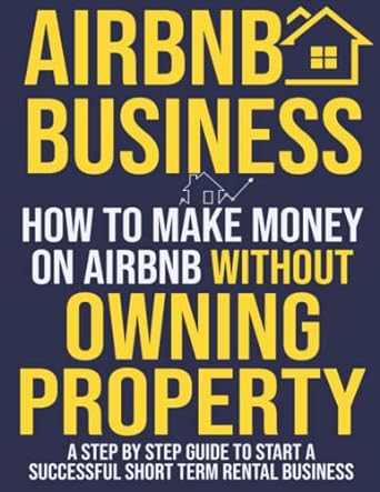 airbnb business how to make money on airbnb without owning property a step by step guide to start a