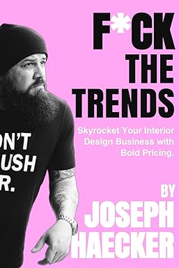 f ck the trends skyrocket your interior design business with bold pricing 1st edition joseph haecker