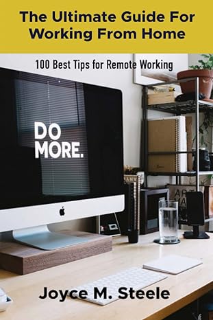 the ultimate guide for working from home 100 best tips to remote working 1st edition joyce m. steele