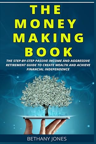 the money making book the step by step passive income and aggressive retirement guide to create wealth and